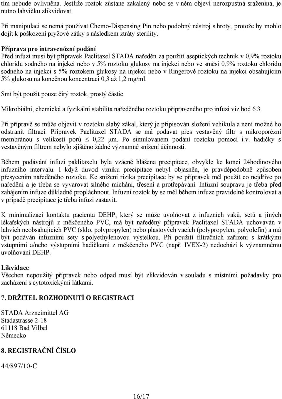 Příprava pro intravenózní podání Před infuzí musí být přípravek Paclitaxel STADA naředěn za použití aseptických technik v 0,9% roztoku chloridu sodného na injekci nebo v 5% roztoku glukosy na injekci