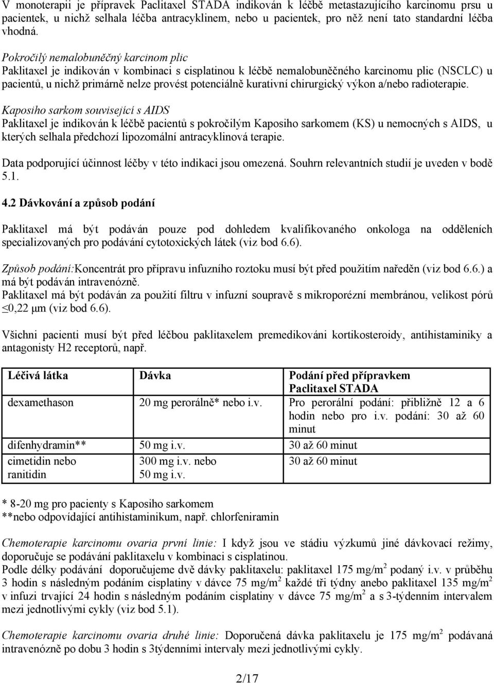 Pokročilý nemalobuněčný karcinom plic Paklitaxel je indikován v kombinaci s cisplatinou k léčbě nemalobuněčného karcinomu plic (NSCLC) u pacientů, u nichž primárně nelze provést potenciálně kurativní