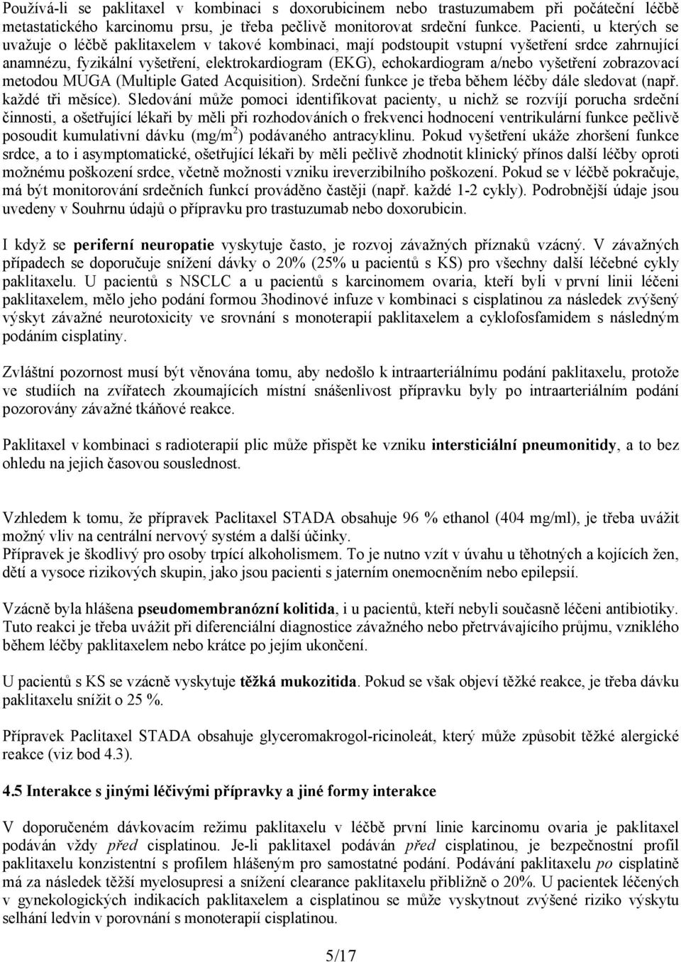 a/nebo vyšetření zobrazovací metodou MUGA (Multiple Gated Acquisition). Srdeční funkce je třeba během léčby dále sledovat (např. každé tři měsíce).