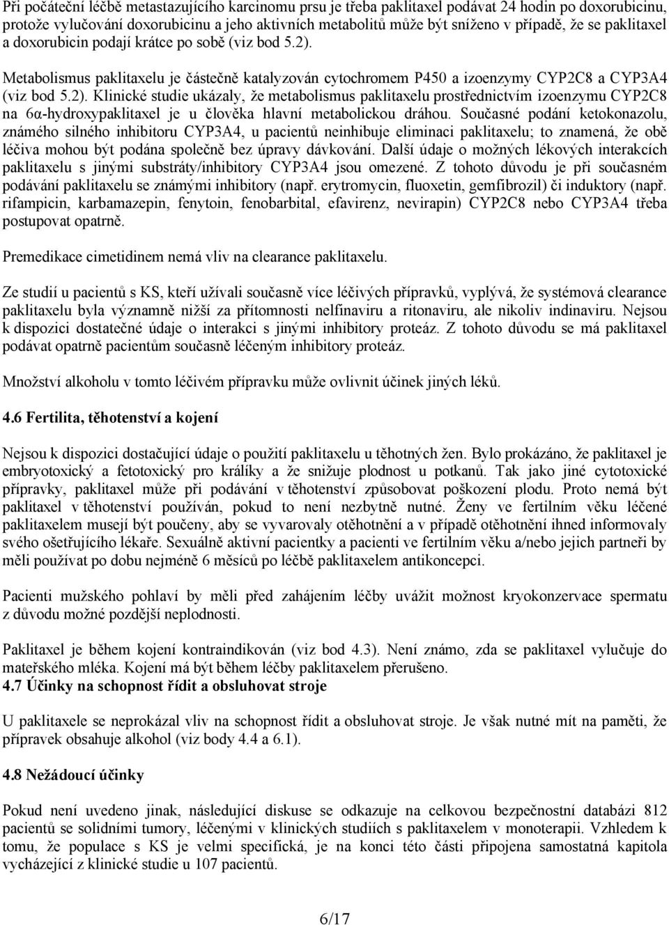 Metabolismus paklitaxelu je částečně katalyzován cytochromem P450 a izoenzymy CYP2C8 a CYP3A4 (viz bod 5.2).