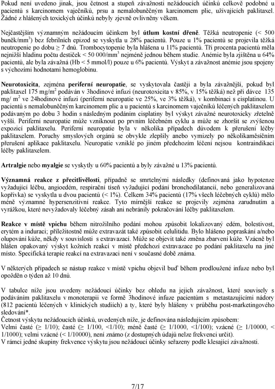 Těžká neutropenie (< 500 buněk/mm 3 ) bez febrilních epizod se vyskytla u 28% pacientů. Pouze u 1% pacientů se projevila těžká neutropenie po dobu 7 dnů. Trombocytopenie byla hlášena u 11% pacientů.