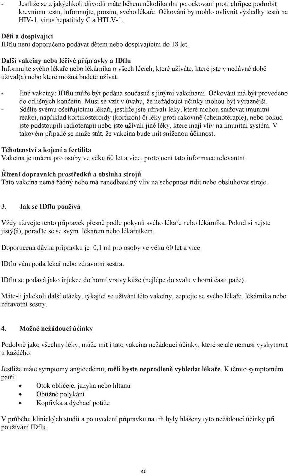 Další vakcíny nebo léivé pípravky a IDflu Informujte svého lékae nebo lékárníka o všech lécích, které užíváte, které jste v nedávné dob užíval(a) nebo které možná budete užívat.