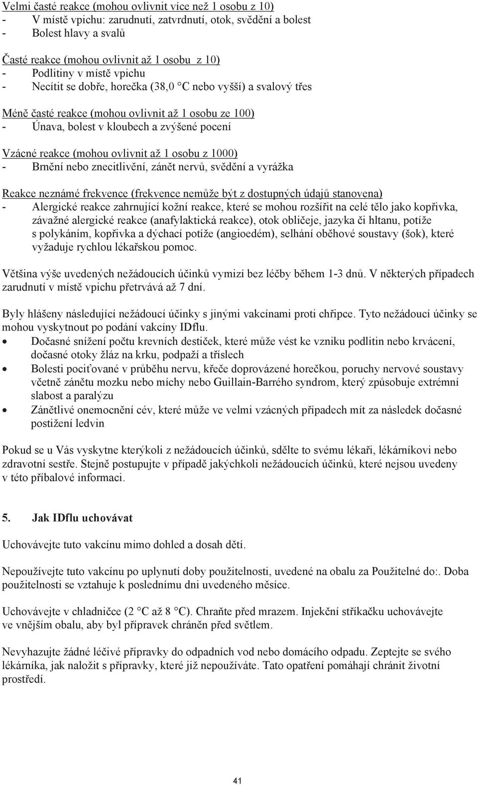 1 osobu z 1000) - Brnní nebo znecitlivní, zánt nerv, svdní a vyrážka Reakce neznámé frekvence (frekvence nemže být z dostupných údaj stanovena) - Alergické reakce zahrnující kožní reakce, které se