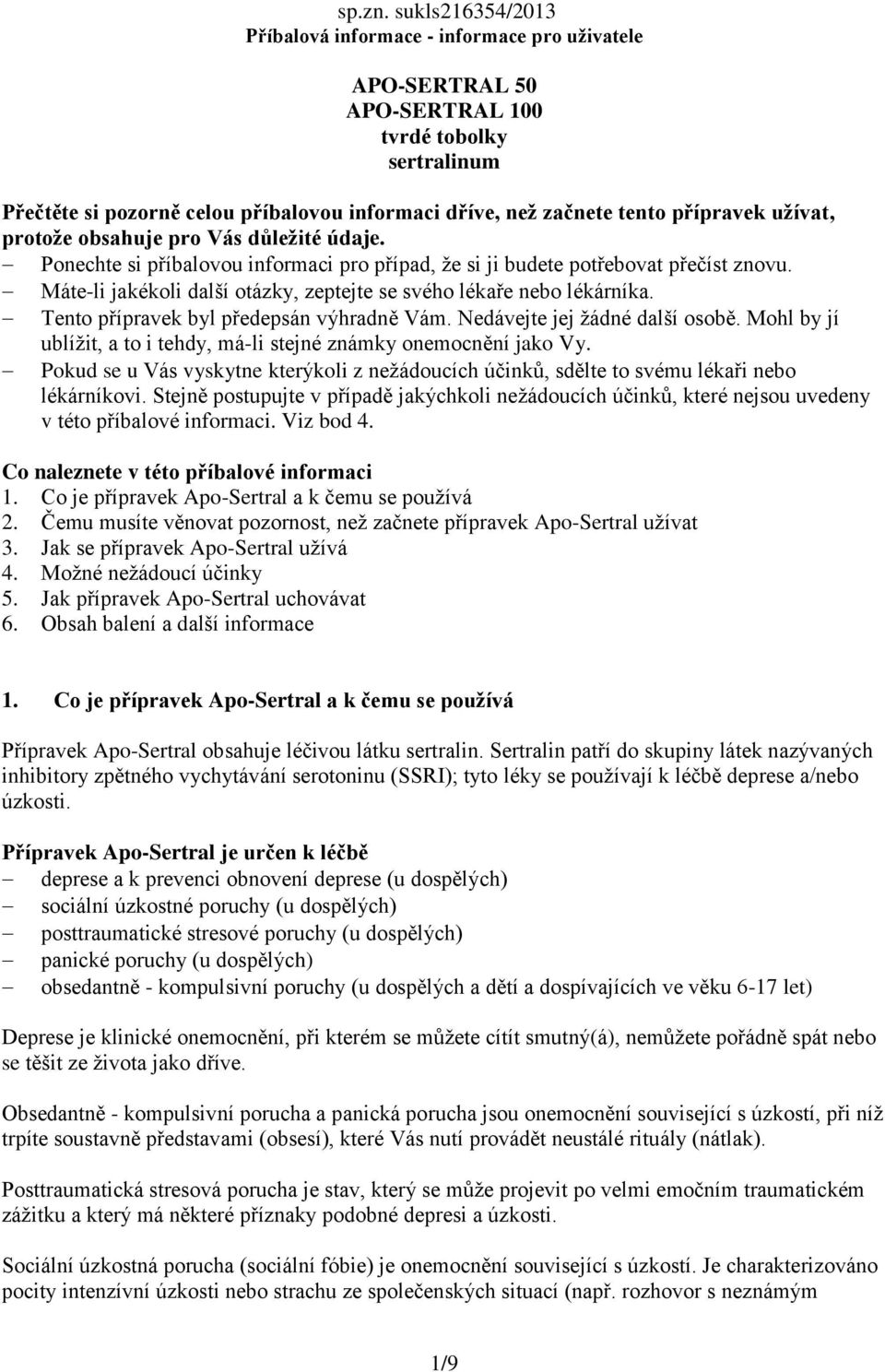 přípravek užívat, protože obsahuje pro Vás důležité údaje. Ponechte si příbalovou informaci pro případ, že si ji budete potřebovat přečíst znovu.