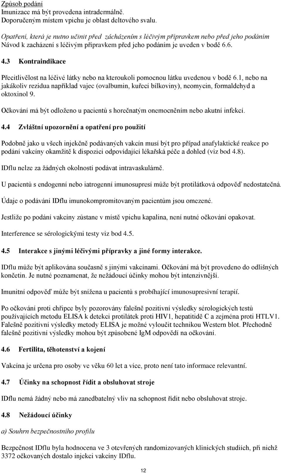 3 Kontraindikace Přecitlivělost na léčivé látky nebo na kteroukoli pomocnou látku uvedenou v bodě 6.