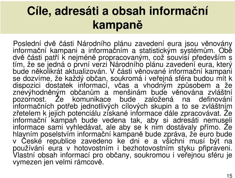 V části věnované informační kampani se dozvíme, že každý občan, soukromá i veřejná sféra budou mít k dispozici dostatek informací, včas a vhodným způsobem a že znevýhodněným občanům a menšinám bude