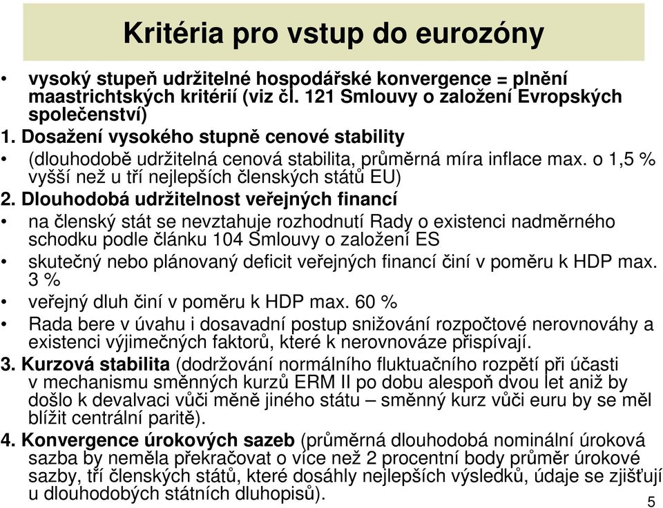 Dlouhodobá udržitelnost veřejných financí na členský stát se nevztahuje rozhodnutí Rady o existenci nadměrného schodku podle článku 104 Smlouvy o založení ES skutečný nebo plánovaný deficit veřejných