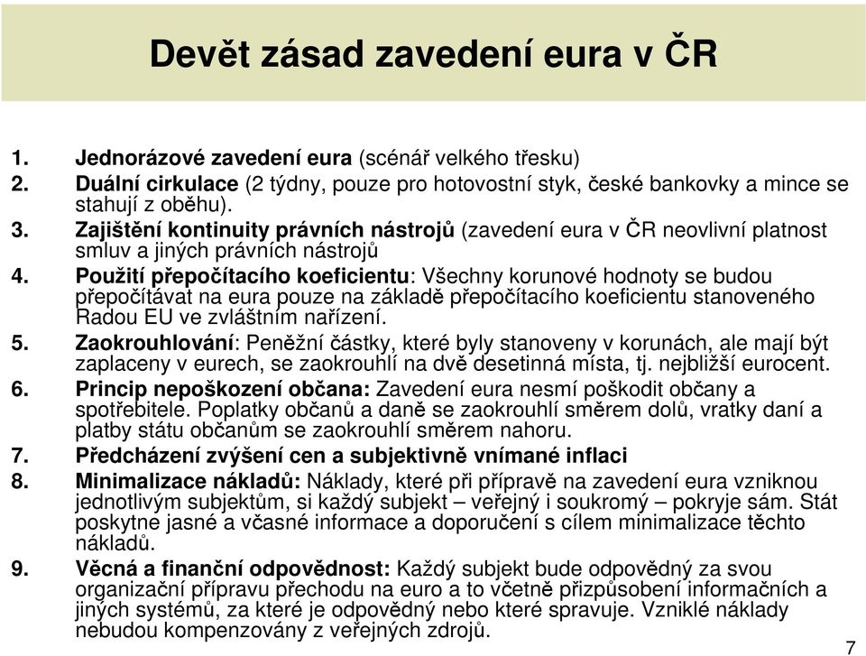 Použití přepočítacího koeficientu: Všechny korunové hodnoty se budou přepočítávat na eura pouze na základě přepočítacího koeficientu stanoveného Radou EU ve zvláštním nařízení. 5.