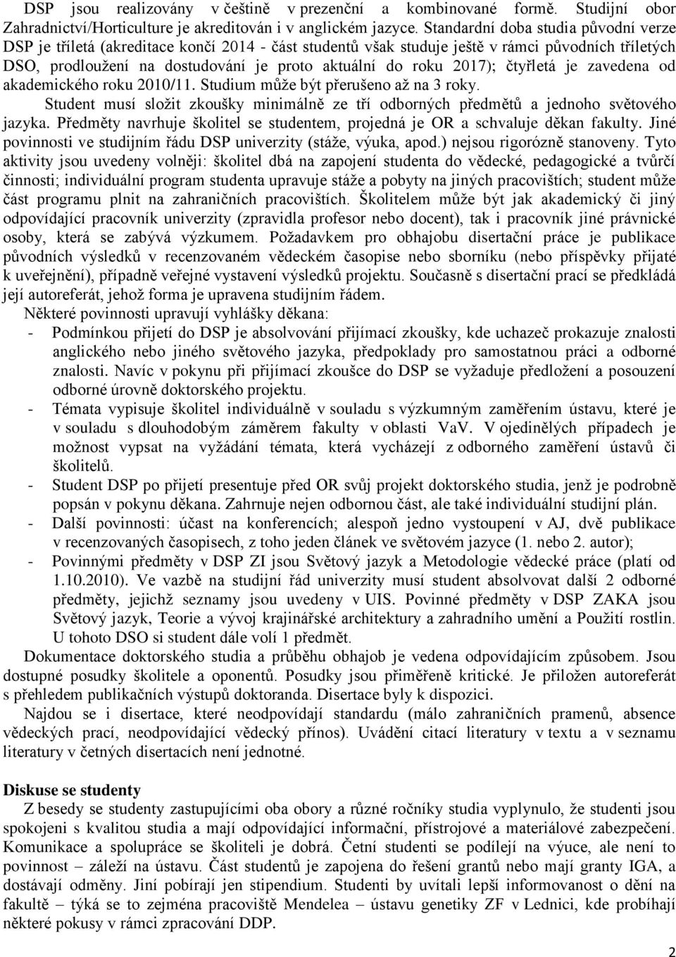 2017); čtyřletá je zavedena od akademického roku 2010/11. Studium může být přerušeno až na 3 roky. Student musí složit zkoušky minimálně ze tří odborných předmětů a jednoho světového jazyka.