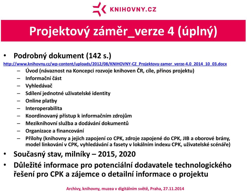 přístup k informačním zdrojům Meziknihovní služba a dodávání dokumentů Organizace a financování Přílohy (knihovny a jejich zapojení co CPK, zdroje zapojené do CPK, JIB a oborové brány, model