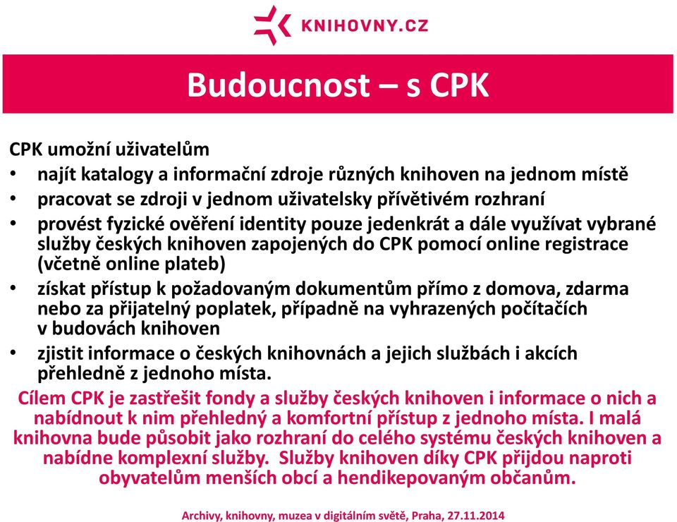 za přijatelný poplatek, případně na vyhrazených počítačích v budovách knihoven zjistit informace o českých knihovnách a jejich službách i akcích přehledně z jednoho místa.