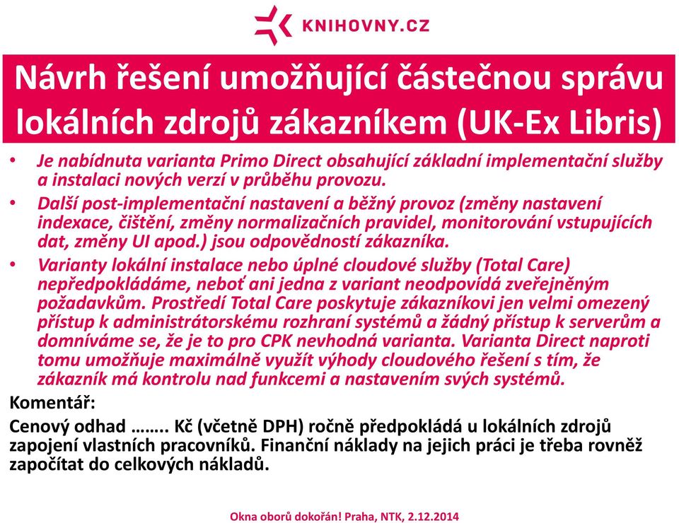 ) jsou odpovědností zákazníka. Varianty lokální instalace nebo úplné cloudové služby (Total Care) nepředpokládáme, neboť ani jedna z variant neodpovídá zveřejněným požadavkům.