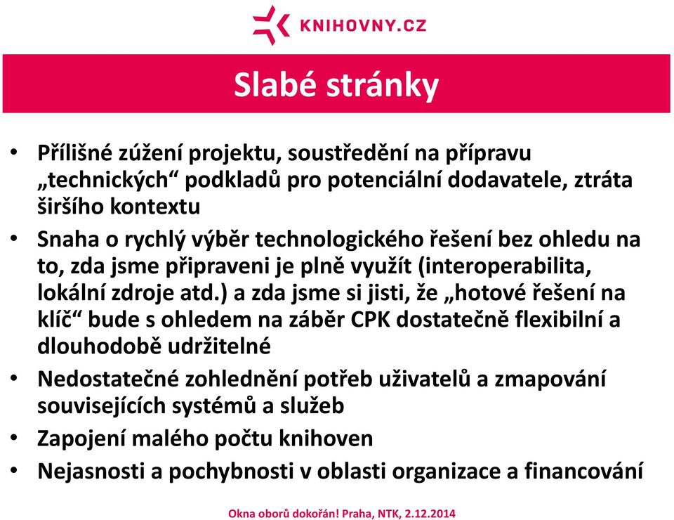 ) a zda jsme si jisti, že hotové řešení na klíč bude s ohledem na záběr CPK dostatečně flexibilní a dlouhodobě udržitelné Nedostatečné