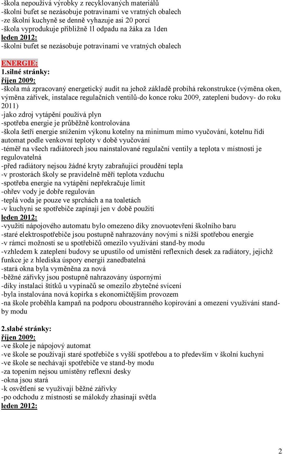 instalace regulačních ventilů-do konce roku 2009, zateplení budovy- do roku 2011) -jako zdroj vytápění používá plyn -spotřeba energie je průběžně kontrolována -škola šetří energie snížením výkonu