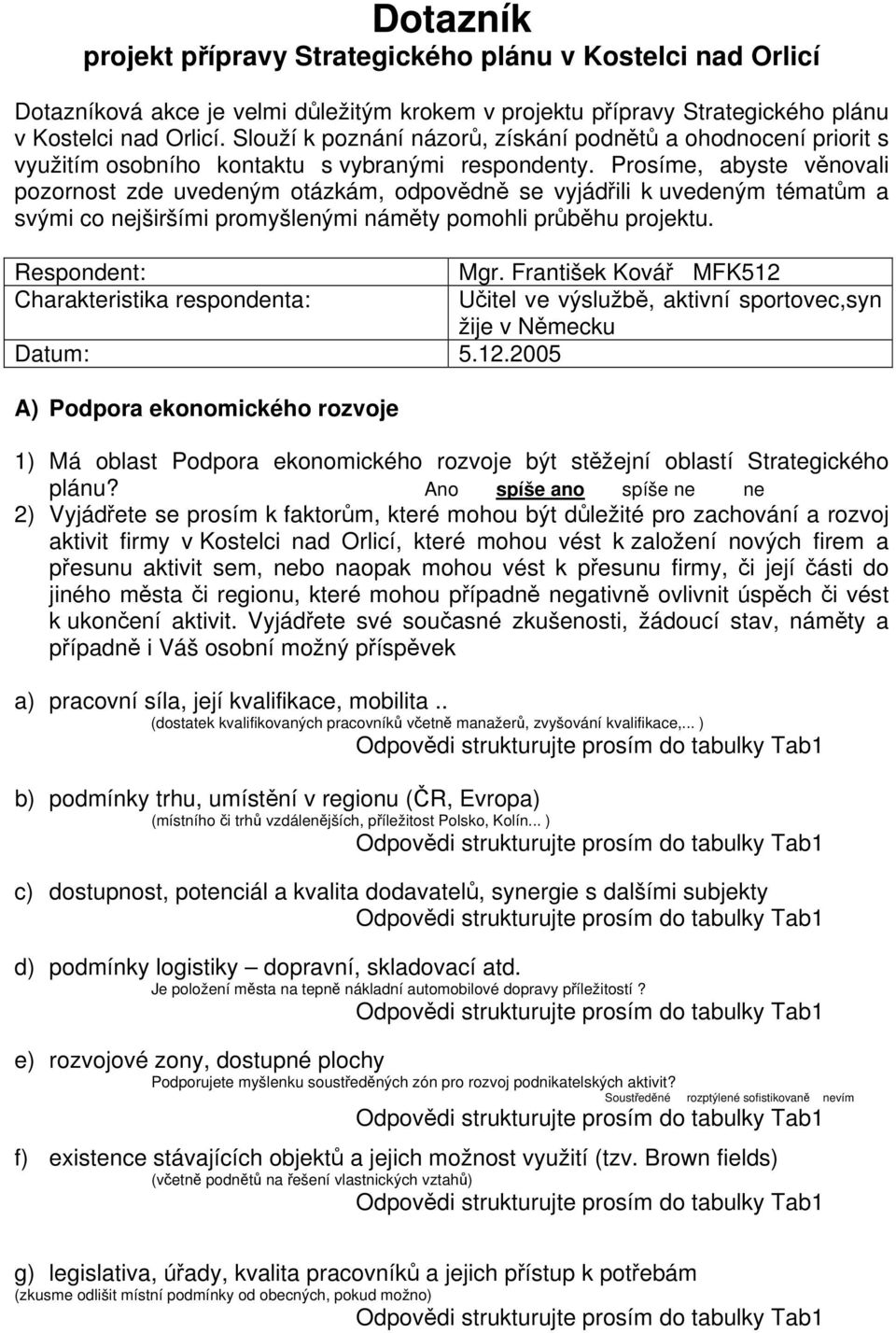 Prosíme, abyste věnovali pozornost zde uvedeným otázkám, odpovědně se vyjádřili k uvedeným tématům a svými co nejširšími promyšlenými náměty pomohli průběhu projektu. Respondent: Mgr.