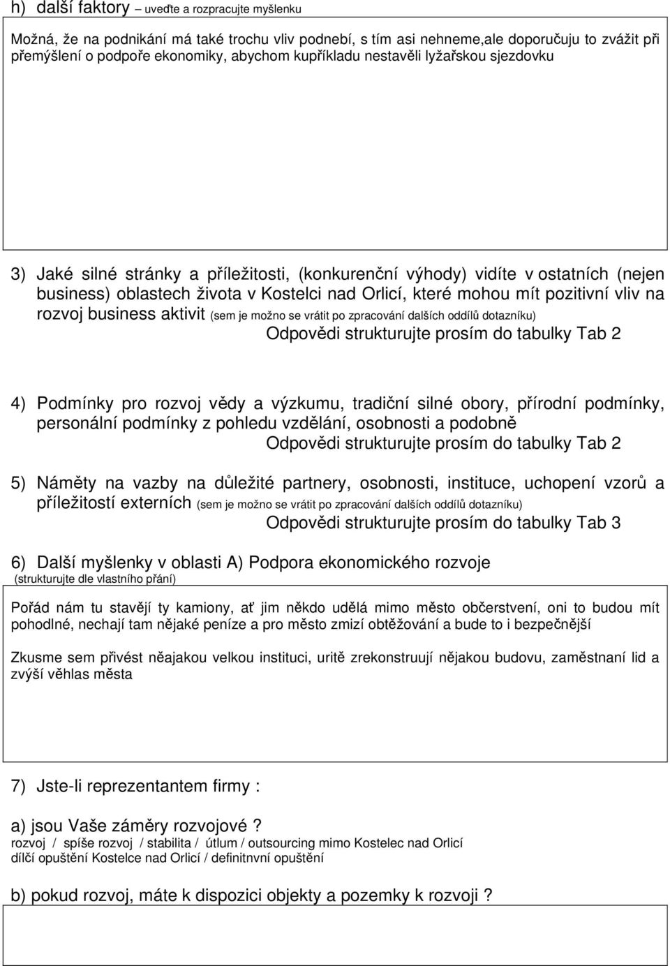 rozvoj business aktivit (sem je možno se vrátit po zpracování dalších oddílů dotazníku) Odpovědi strukturujte prosím do tabulky Tab 2 4) Podmínky pro rozvoj vědy a výzkumu, tradiční silné obory,