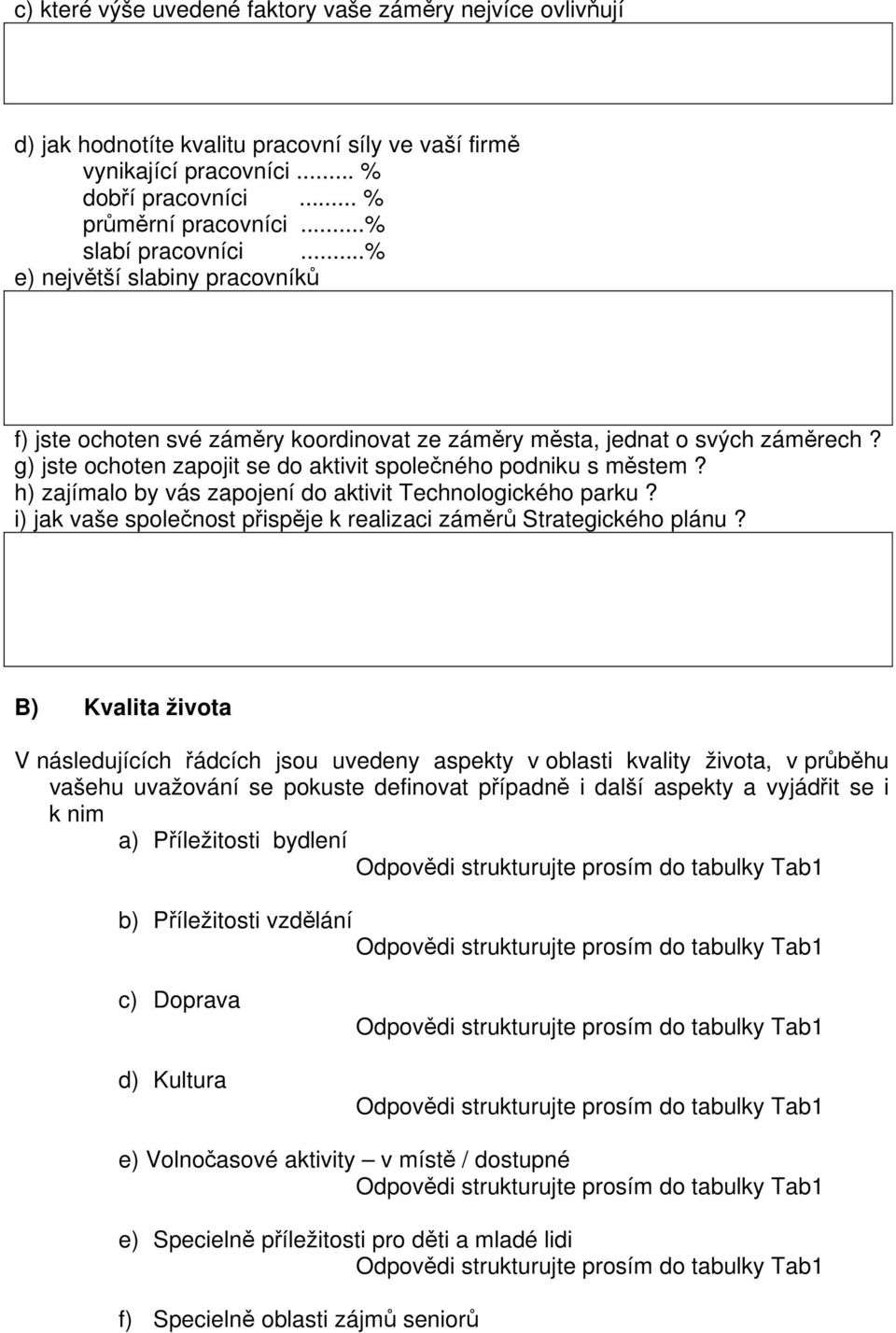 g) jste ochoten zapojit se do aktivit společného podniku s městem? h) zajímalo by vás zapojení do aktivit Technologického parku? i) jak vaše společnost přispěje k realizaci záměrů Strategického plánu?