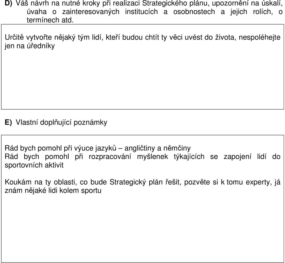 Určitě vytvořte nějaký tým lidí, kteří budou chtít ty věci uvést do života, nespoléhejte jen na úředníky E) Vlastní doplňující poznámky Rád