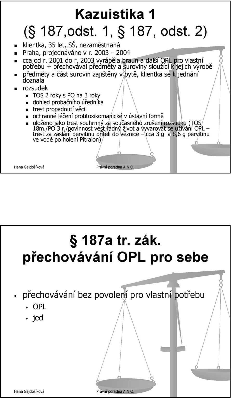 rozsudek TOS 2 roky s PO na 3 roky dohled probačního úředníka trest propadnutí věci ochranné léčení protitoxikomanické v ústavní formě uloženo jako trest souhrnný za současn asného zrušen ení