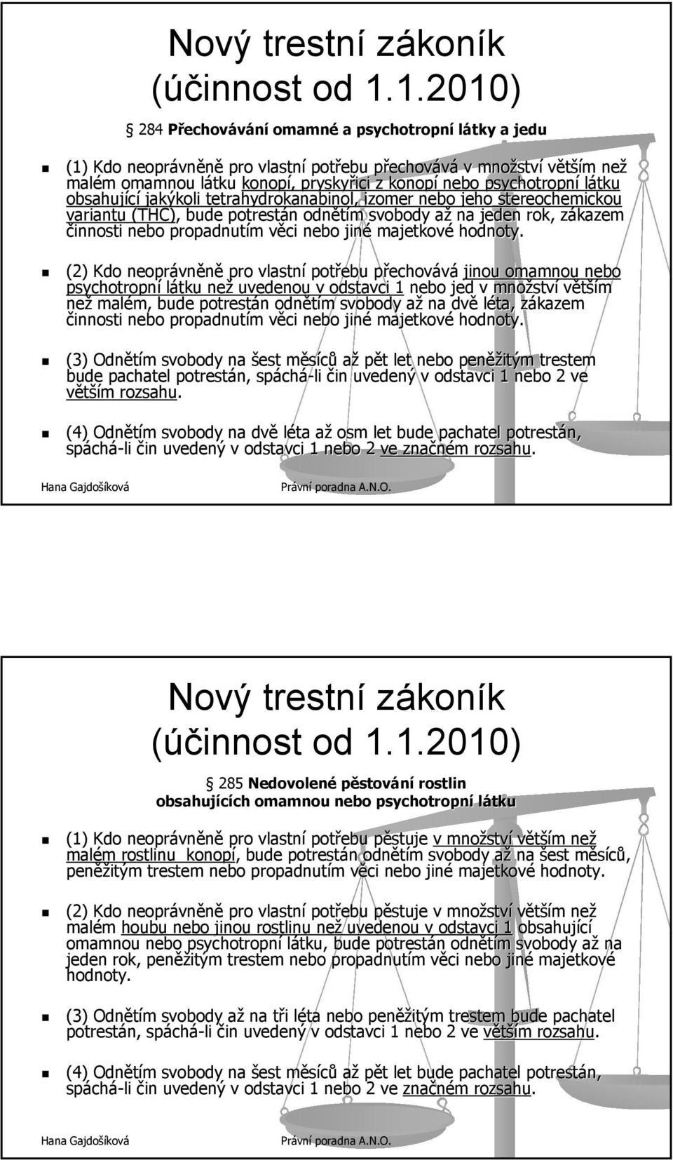 konopí nebo psychotropní látku obsahující jakýkoli tetrahydrokanabinol, izomer nebo jeho stereochemickou variantu (THC),, bude potrestán n odnětím m svobody až na jeden rok, zákazem z činnosti nebo