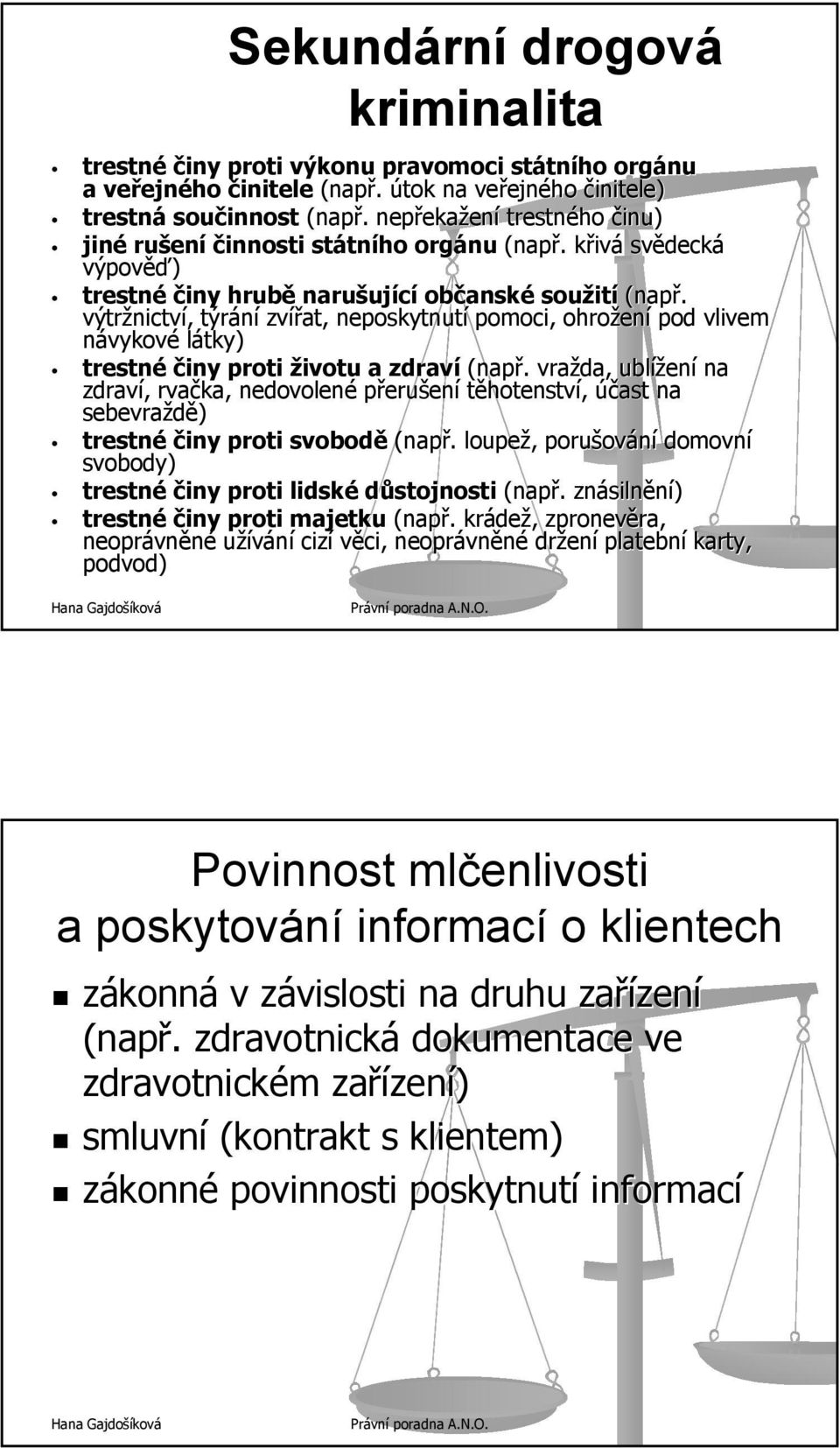 výtržnictv nictví,, týrání zvířat, neposkytnutí pomoci, ohrožen ení pod vlivem návykové látky) trestné činy proti životu a zdraví (např.