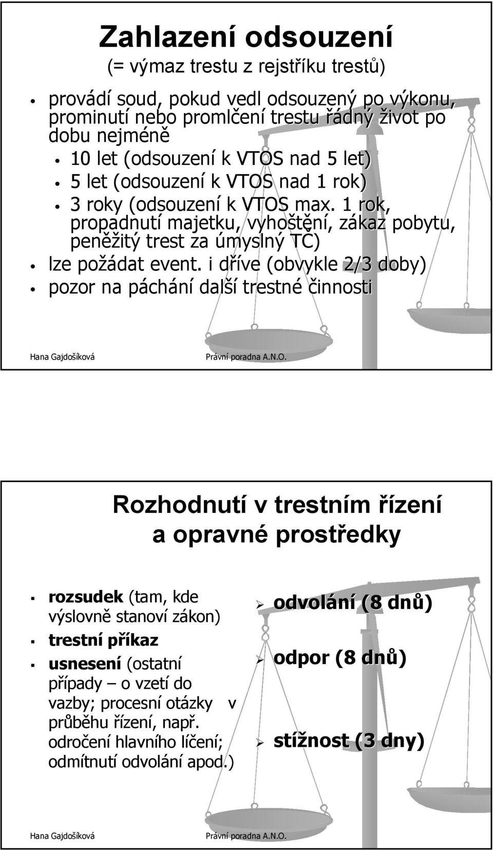 i dříve d (obvykle 2/3 doby) pozor na páchp chání další trestné činnosti Rozhodnutí v trestním řízení a opravné prostředky rozsudek (tam, kde výslovně stanoví zákon) trestní příkaz usnesení