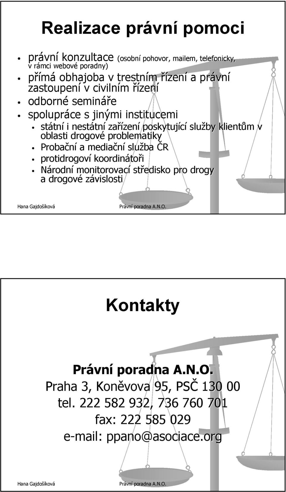 služby klientům m v oblasti drogové problematiky Probační a mediační služba ČR protidrogoví koordináto toři Národní monitorovací středisko pro drogy a