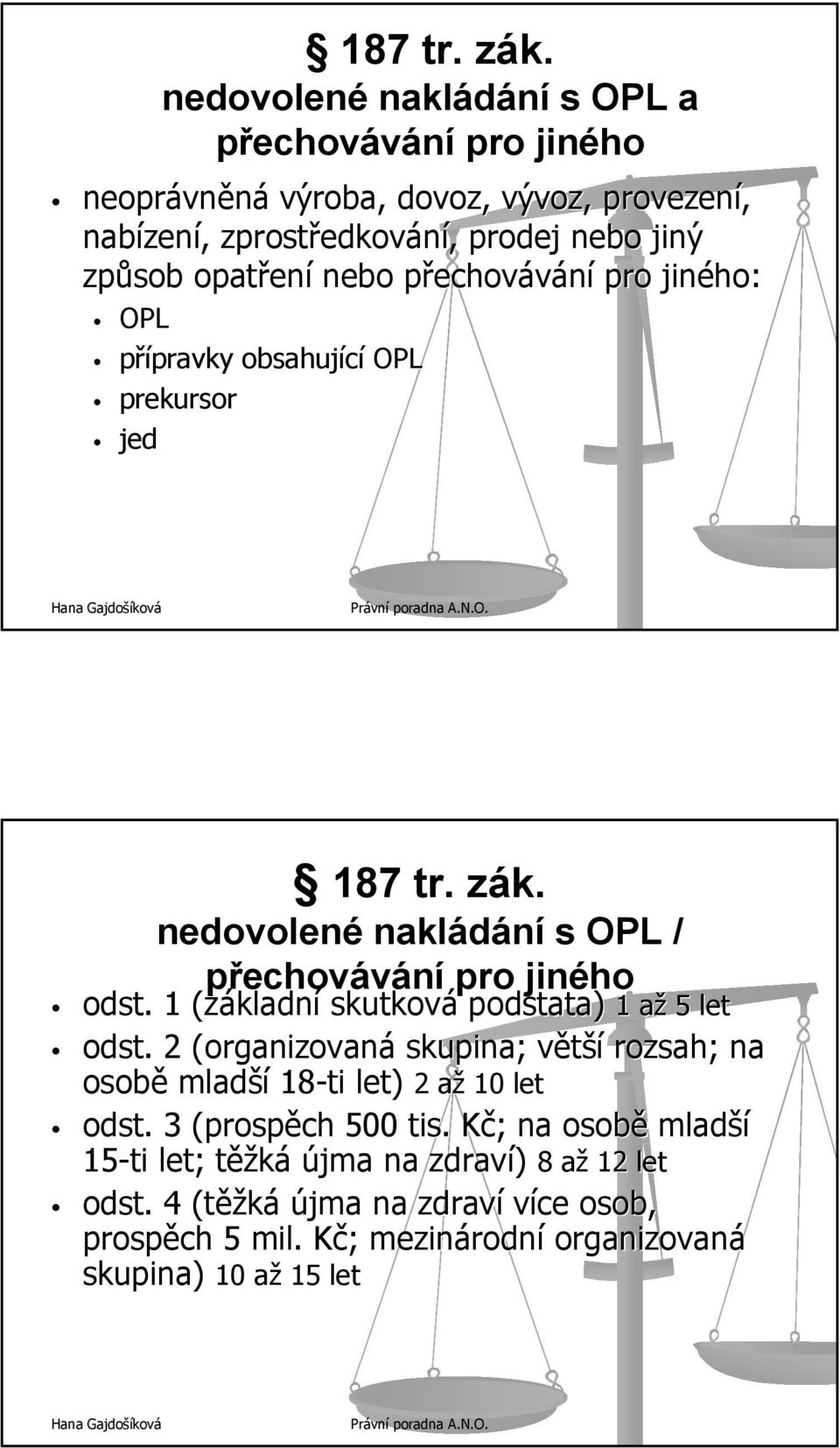 ení nebo přechovp echovávání pro jiného: OPL přípravky pravky obsahující OPL prekursor jed  z nedovolené nakládání s OPL / přechovávání pro jiného odst.