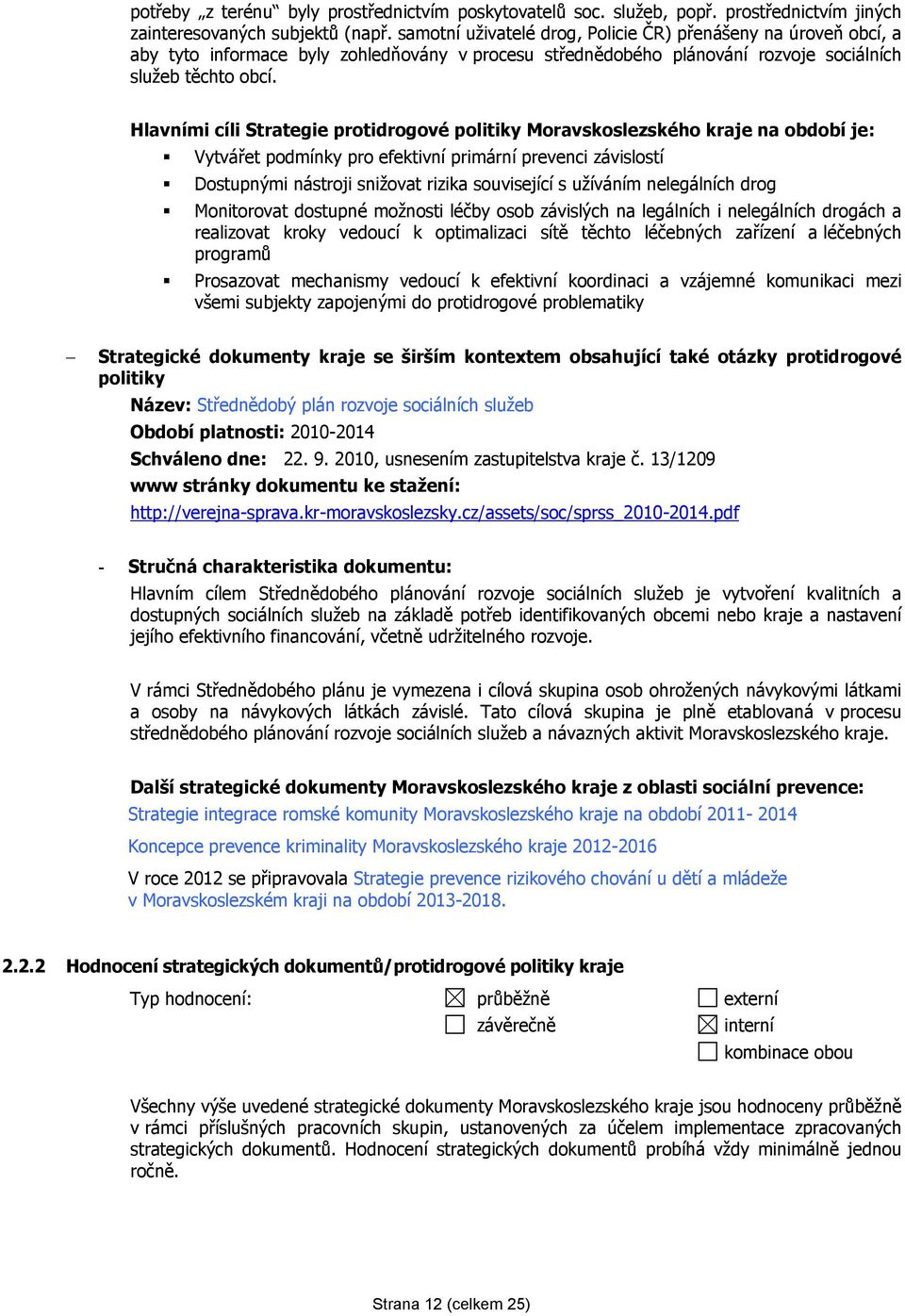 Hlavními cíli Strategie protidrogové politiky Moravskoslezského kraje na období je: Vytvářet podmínky pro efektivní primární prevenci závislostí Dostupnými nástroji snižovat rizika související s