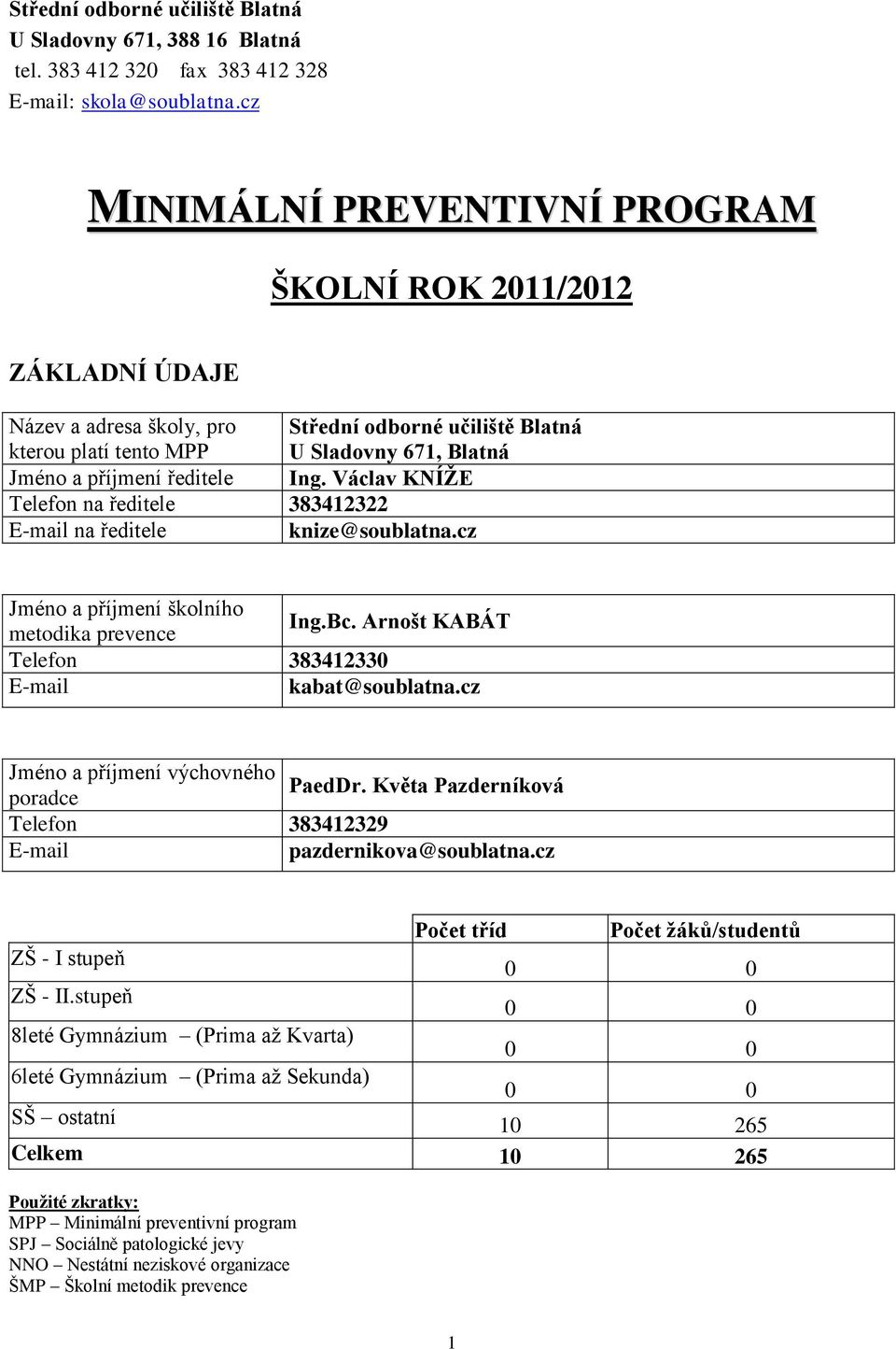 Ing. Václav KNÍŢE Telefon na ředitele 383412322 E-mail na ředitele knize@soublatna.cz Jméno a příjmení školního metodika prevence Ing.Bc. Arnošt KABÁT Telefon 383412330 E-mail kabat@soublatna.