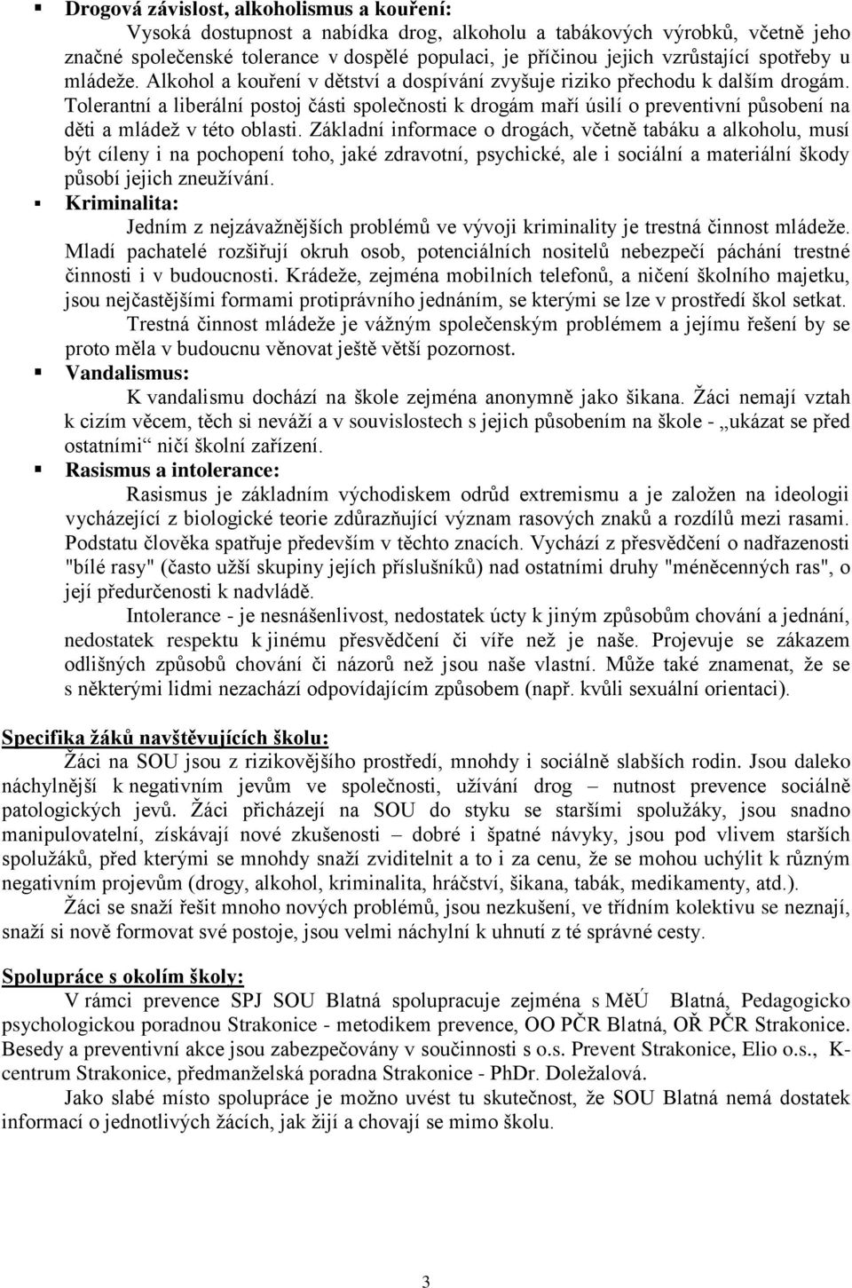 Tolerantní a liberální postoj části společnosti k drogám maří úsilí o preventivní působení na děti a mládeţ v této oblasti.