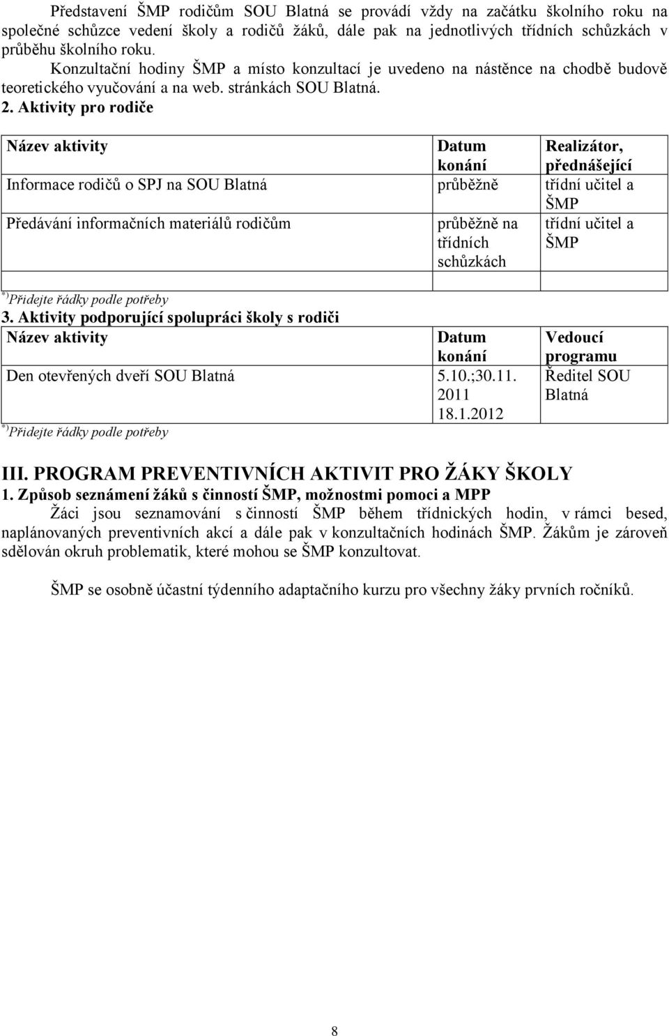 Aktivity pro rodiče Název aktivity Datum konání Realizátor, přednášející Informace rodičů o SPJ na SOU Blatná průběţně třídní učitel a ŠMP Předávání informačních materiálů rodičům průběţně na