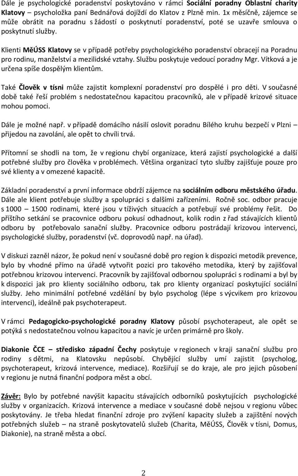 Klienti MěÚSS Klatovy se v případě potřeby psychologického poradenství obracejí na Poradnu pro rodinu, manželství a mezilidské vztahy. Službu poskytuje vedoucí poradny Mgr.