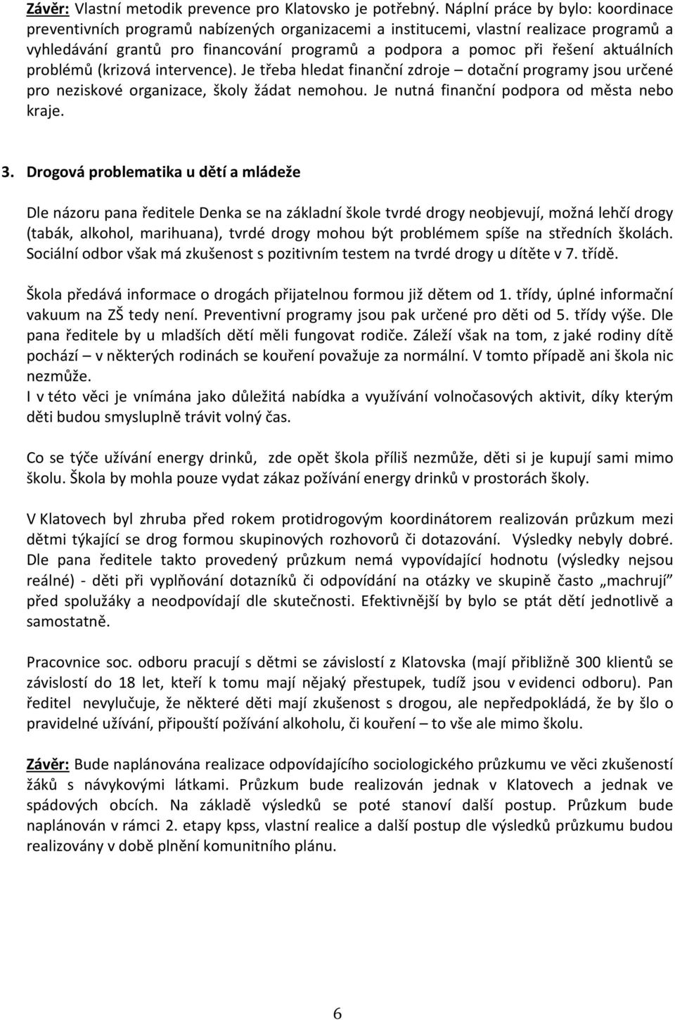 aktuálních problémů (krizová intervence). Je třeba hledat finanční zdroje dotační programy jsou určené pro neziskové organizace, školy žádat nemohou. Je nutná finanční podpora od města nebo kraje. 3.