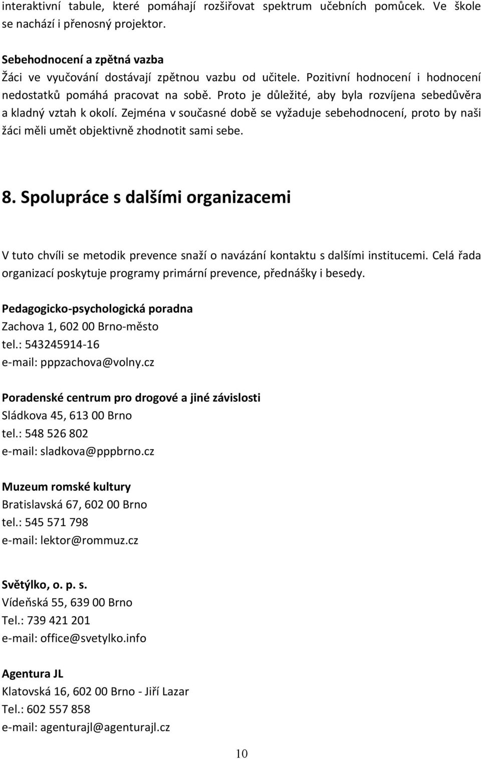 Zejména v současné době se vyžaduje sebehodnocení, proto by naši žáci měli umět objektivně zhodnotit sami sebe. 8.