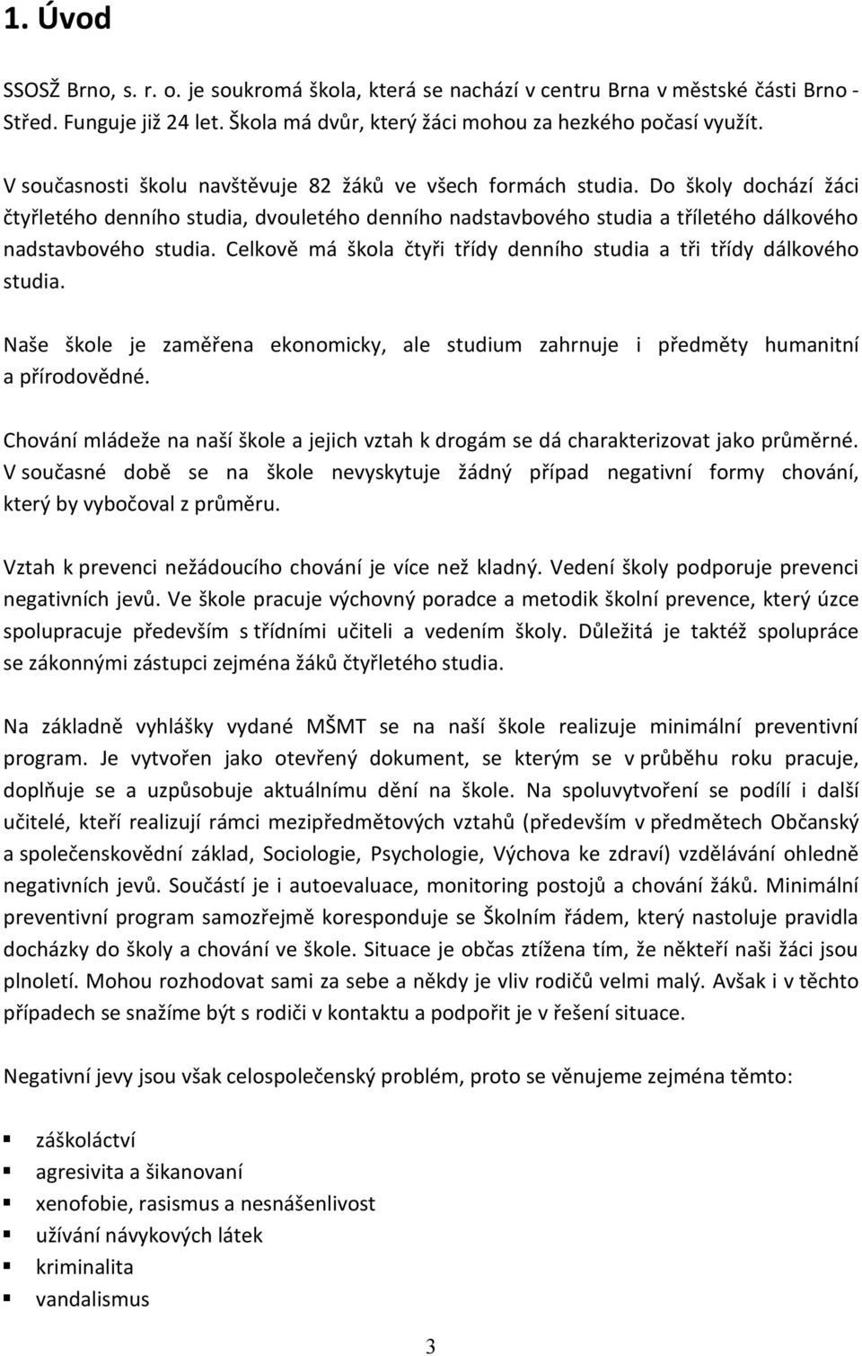 Celkově má škola čtyři třídy denního studia a tři třídy dálkového studia. Naše škole je zaměřena ekonomicky, ale studium zahrnuje i předměty humanitní a přírodovědné.