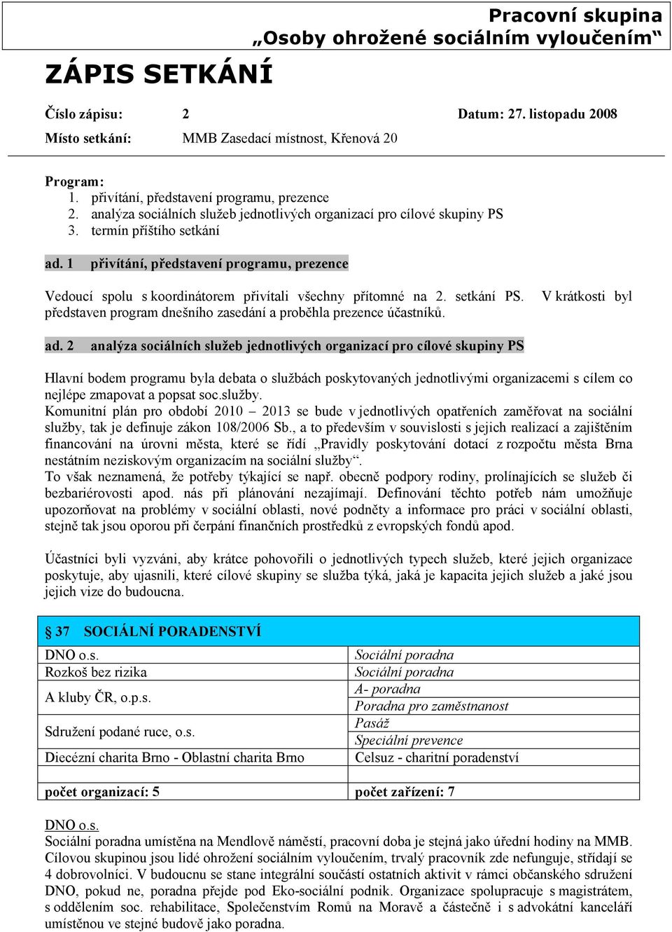 1 přivítání, představení programu, prezence Vedoucí spolu s koordinátorem přivítali všechny přítomné na 2. setkání PS. představen program dnešního zasedání a proběhla prezence účastníků.