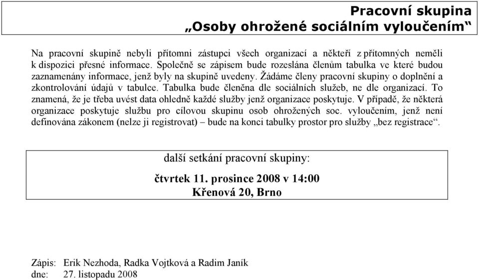 Tabulka bude členěna dle sociálních služeb, ne dle organizací. To znamená, že je třeba uvést data ohledně každé služby jenž organizace poskytuje.