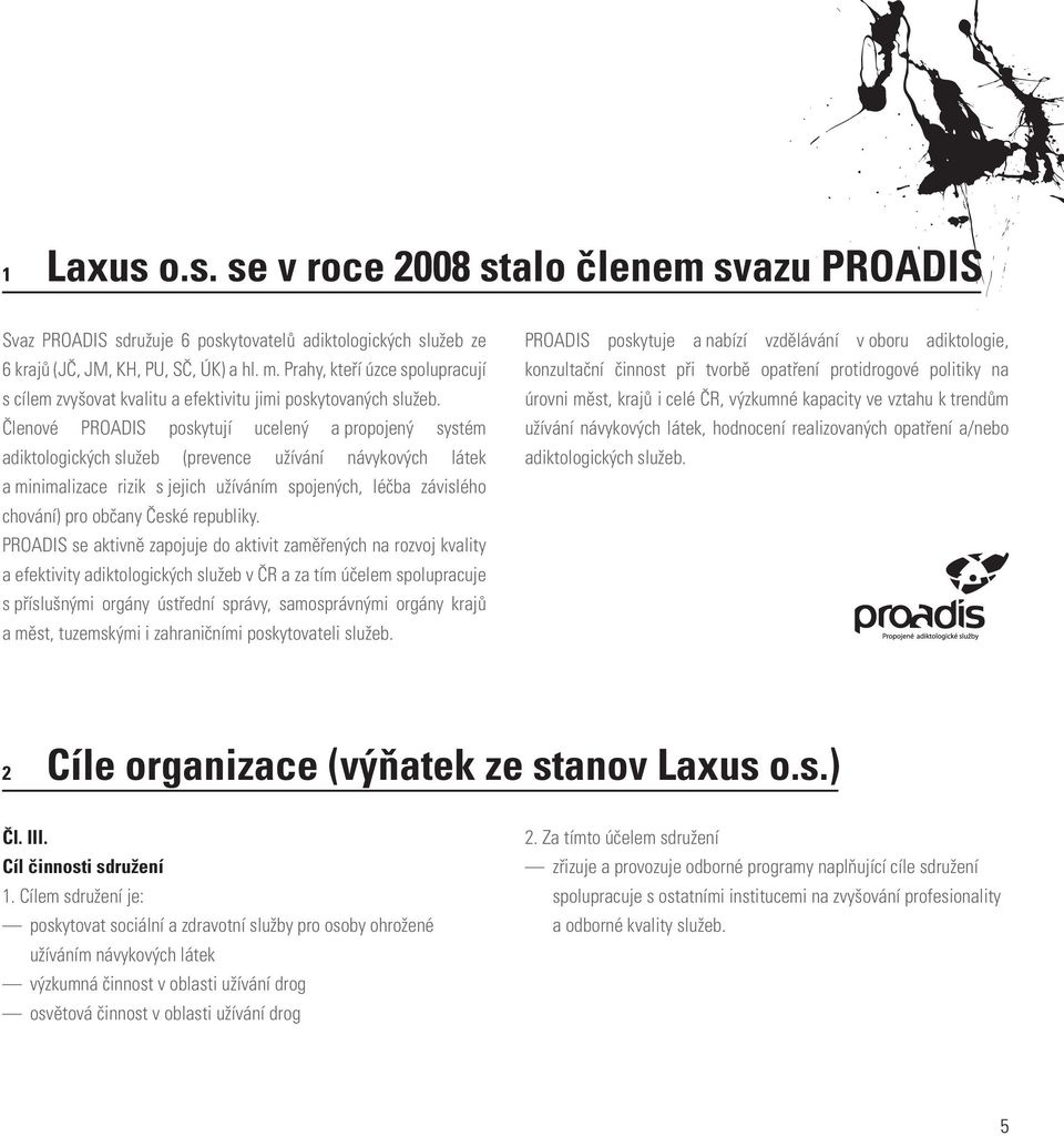 Členové PROADIS poskytují ucelený a propojený systém adiktologických služeb (prevence užívání návykových látek a minimalizace rizik s jejich užíváním spojených, léčba závislého chování) pro občany