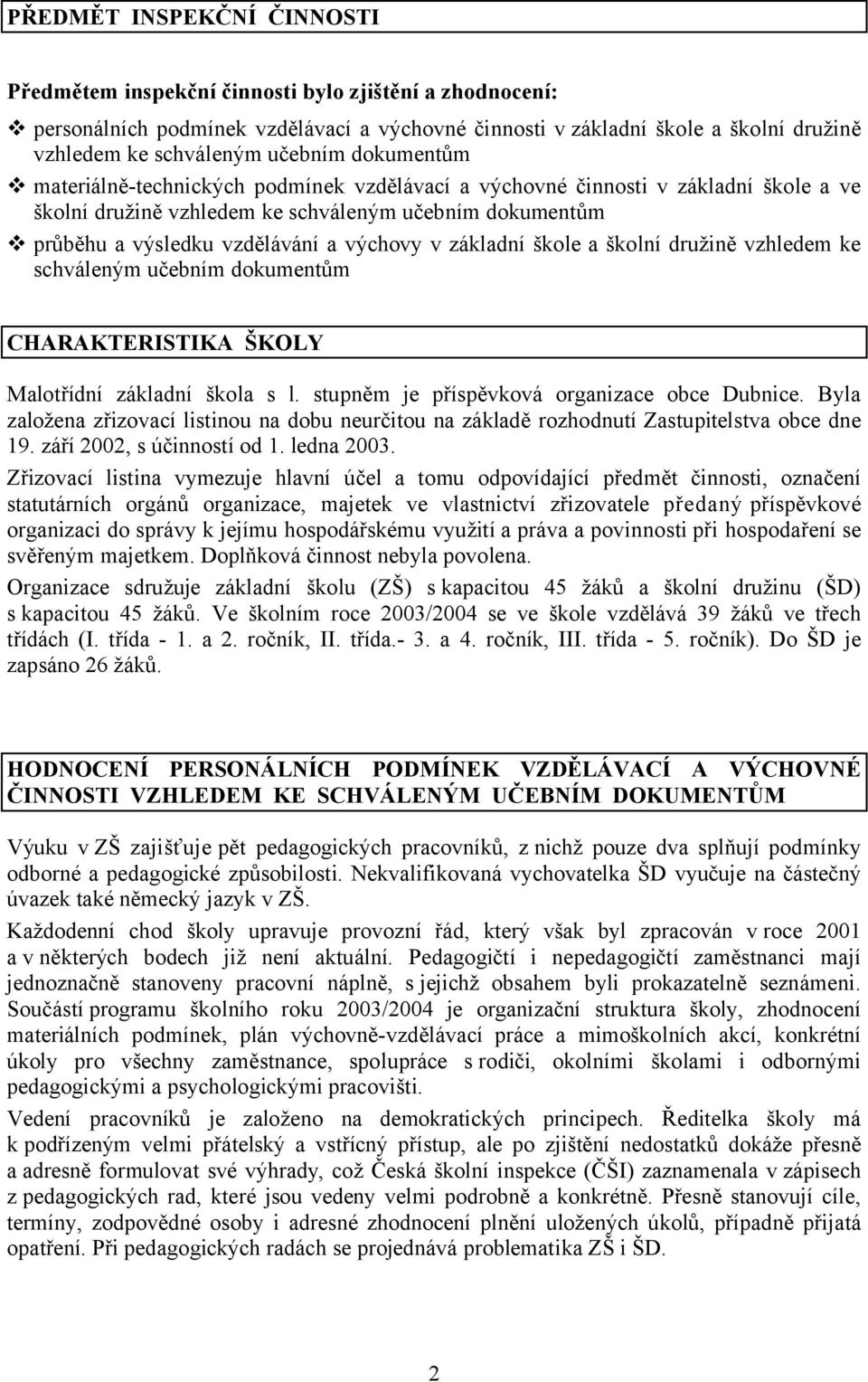 výchovy v základní škole a školní družině vzhledem ke schváleným učebním dokumentům CHARAKTERISTIKA ŠKOLY Malotřídní základní škola s l. stupněm je příspěvková organizace obce Dubnice.