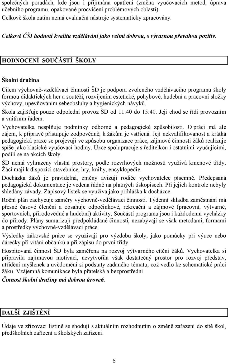 HODNOCENÍ SOUČÁSTÍ ŠKOLY Školní družina Cílem výchovně-vzdělávací činnosti ŠD je podpora zvoleného vzdělávacího programu školy formou didaktických her a soutěží, rozvíjením estetické, pohybové,