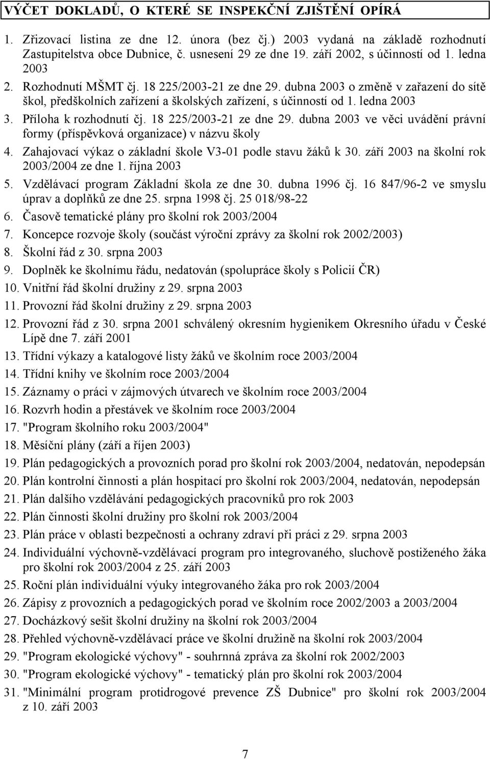 ledna 2003 3. Příloha k rozhodnutí čj. 18 225/2003-21 ze dne 29. dubna 2003 ve věci uvádění právní formy (příspěvková organizace) v názvu školy 4.