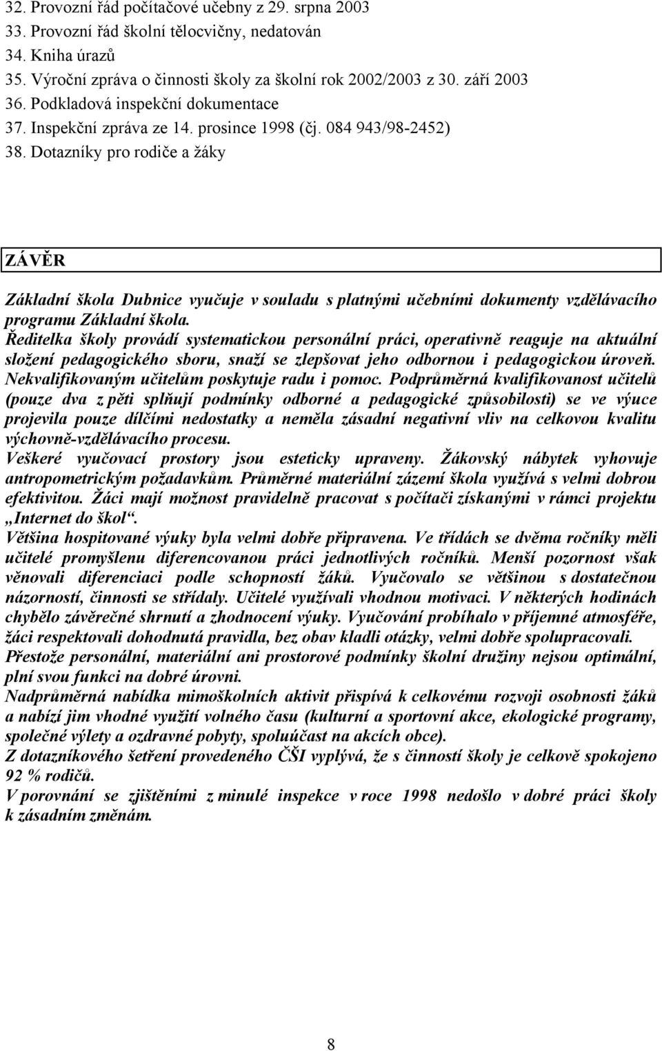 Dotazníky pro rodiče a žáky ZÁVĚR Základní škola Dubnice vyučuje v souladu s platnými učebními dokumenty vzdělávacího programu Základní škola.