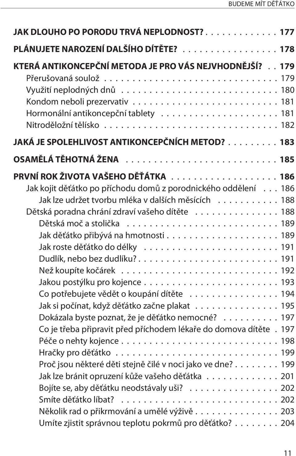 ...183 OSAMÌLÁ TÌHOTNÁ ŽENA...185 PRVNÍ ROK ŽIVOTA VAŠEHO DÌŤÁTKA...186 Jak kojit dìťátko po pøíchodu domù z porodnického oddìlení... 186 Jak lze udržet tvorbu mléka v dalších mìsících.