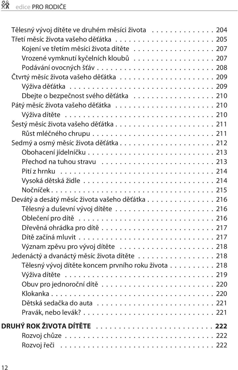 ..210 Šestý mìsíc života vašeho dìťátka...211 Rùst mléèného chrupu...211 Sedmý a osmý mìsíc života dìťátka...212 Obohacení jídelníèku...213 Pøechod na tuhou stravu...213 Pití z hrnku.