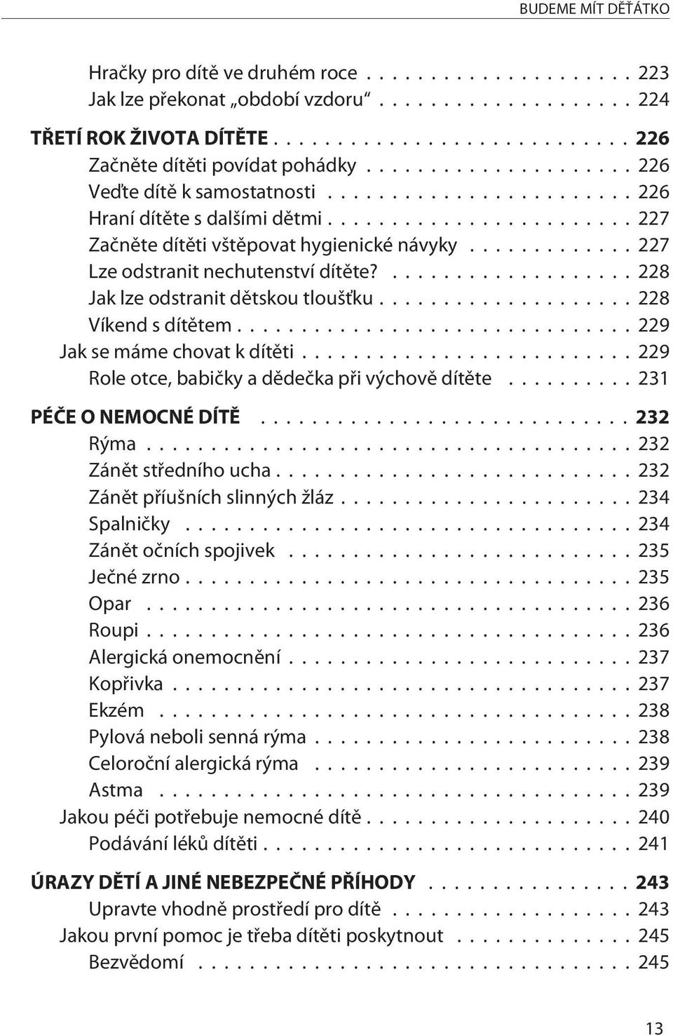 ..229 Jak se máme chovat k dítìti...229 Role otce, babièky a dìdeèka pøi výchovì dítìte... 231 PÉÈE O NEMOCNÉ DÍTÌ...232 Rýma...232 Zánìt støedního ucha...232 Zánìt pøíušních slinných žláz.