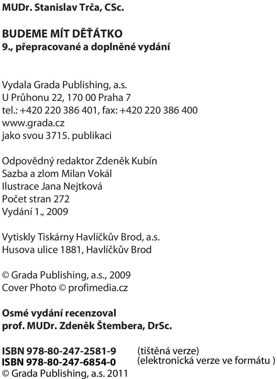 publikaci Odpovìdný redaktor Zdenìk Kubín Sazba a zlom Milan Vokál Ilustrace Jana Nejtková Poèet stran 272 Vydání 1.