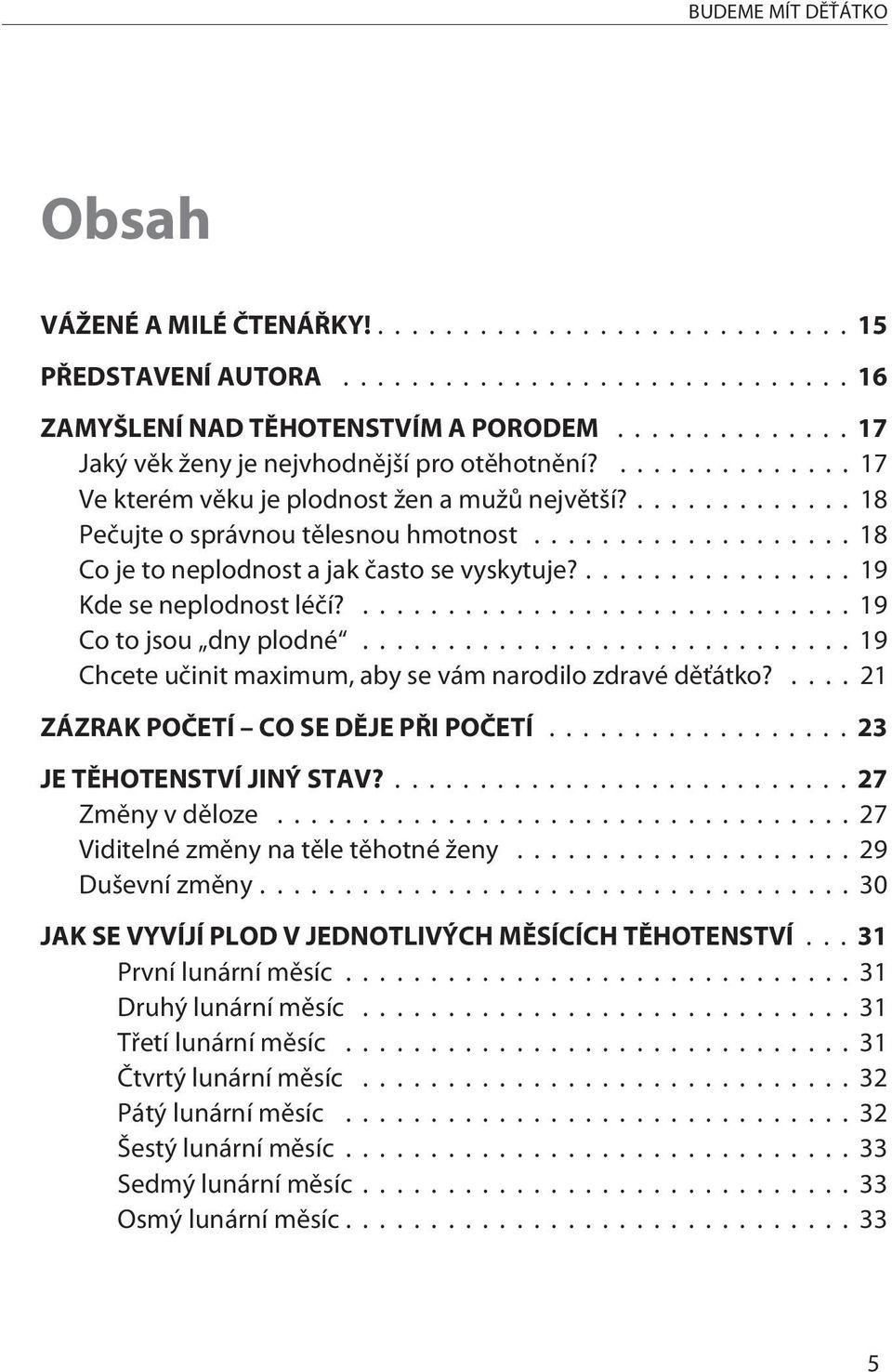 ..19 Chcete uèinit maximum, aby se vám narodilo zdravé dìťátko?... 21 ZÁZRAK POÈETÍ CO SE DÌJE PØI POÈETÍ...23 JE TÌHOTENSTVÍ JINÝ STAV?...27 Zmìny v dìloze...27 Viditelné zmìny na tìle tìhotné ženy.