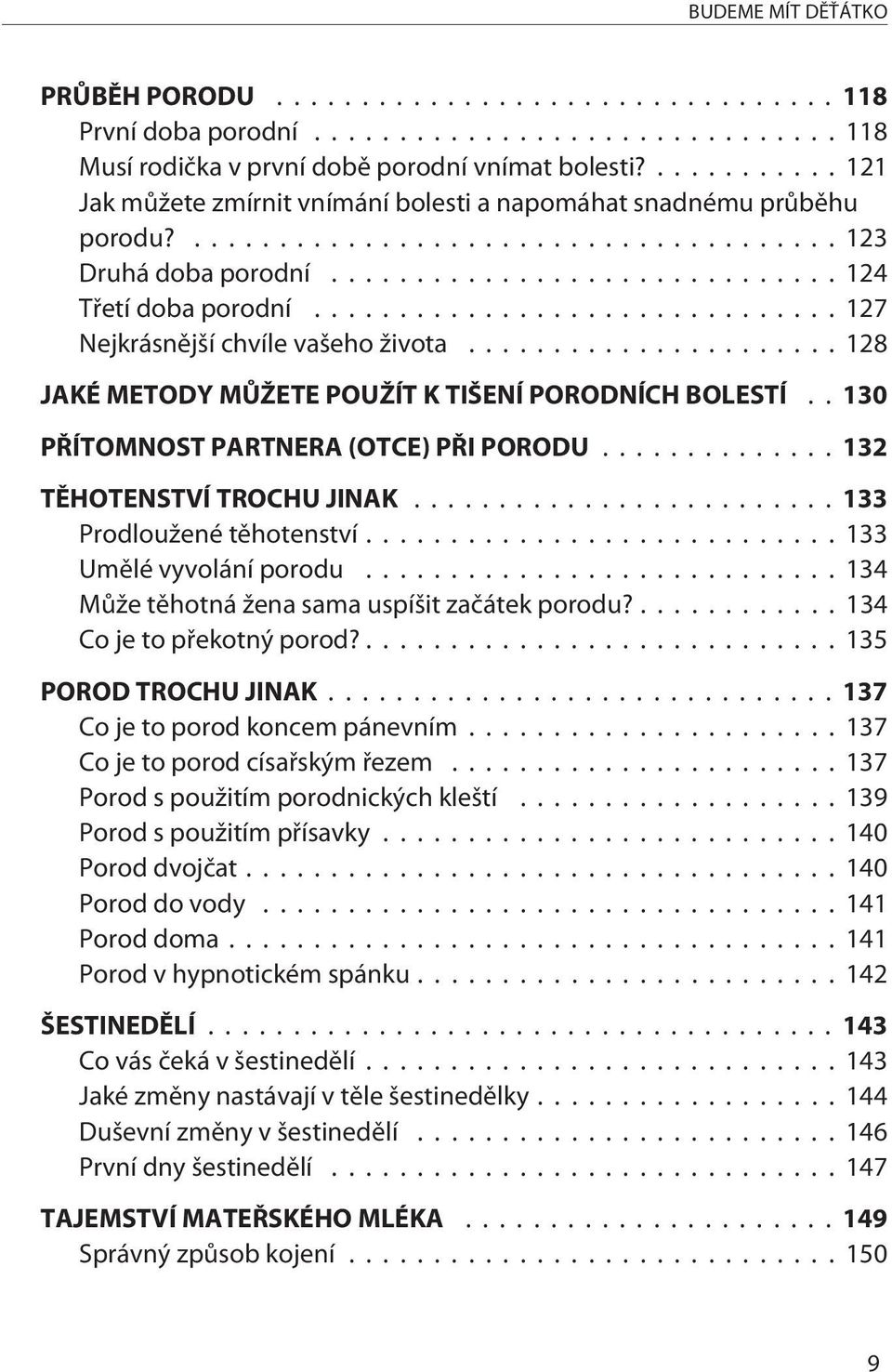 ..132 TÌHOTENSTVÍ TROCHU JINAK...133 Prodloužené tìhotenství...133 Umìlé vyvolání porodu...134 Mùže tìhotná žena sama uspíšit zaèátek porodu?... 134 Co je to pøekotný porod?...135 POROD TROCHU JINAK.