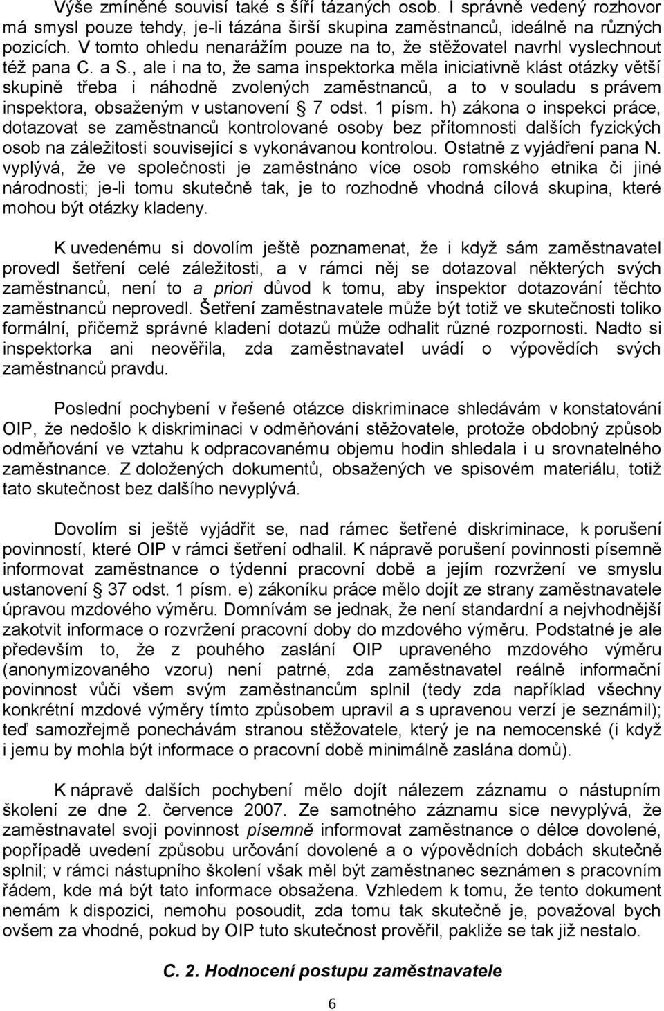 , ale i na to, že sama inspektorka měla iniciativně klást otázky větší skupině třeba i náhodně zvolených zaměstnanců, a to v souladu s právem inspektora, obsaženým v ustanovení 7 odst. 1 písm.